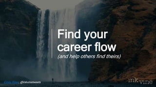 Find your
career flow
(and help others find theirs)
Emily Ross, @inkvinetweets
 