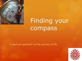 Finding your
compass
A spiritual approach to the journey of life
 