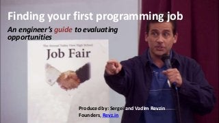Finding your first programming job
An engineer’s guide to evaluating
opportunities
Produced by: Sergei and Vadim Revzin
Founders, Revz.in
 