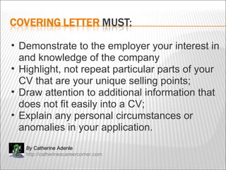 <ul><ul><li>Demonstrate to the employer your interest in and knowledge of the company </li></ul></ul><ul><ul><li>Highlight...