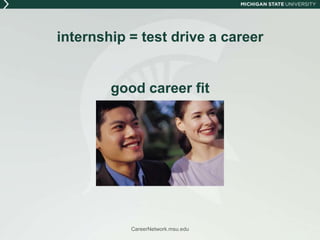 internship = test drive a careergood career fitCareerNetwork.msu.edu