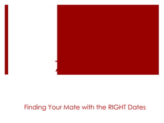 7 to 10 Finding Your Mate with the RIGHT Dates 