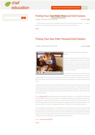 chef
        education                                           Finding Your Own Path: Personal Chef Careers                      Home

     



                        Finding Your Own Path: Personal Chef Careers
                                       Privacy Archive
             GO
                        Tuesday, 14 February, 2012, 19:41 PM                                                              Posted by Josh

                     
                        ... the food service industry is that professional chefs and cooks are always in demand. If ... industry.
                        However, if you are looking for personal chef careers, knowing how to cook well is not ...


                        Share |




                        Finding Your Own Path: Personal Chef Careers
                     


                        Tuesday, 14 February, 2012, 19:41 PM                                                              Posted by Josh


                     
                                                                                     Finding Your Own Path: Personal Chef Careers
                                                                                     pabrigo


                                                                                     Among the many great things about the food service
                                                                                     industry is that professional chefs and cooks are
                                                                                     always in demand. If you know how to cook
                                                                                     delicious meals, it is already an advantage if you
                                                                                     are seeking to enter the industry. However, if you are
                                                                                     looking for personal chef careers, knowing how to
                                                                                     cook well is not enough.


                                                                                     A personal chef is someone who comes to the
                                                                                     home of the clients and prepares their meals,
                        usually a week or two weeks worth, for the clients to reheat when they come home from work. The term is
                        often confused with a private chef, for they both involve serving and preparing for a private employer and his
                        family.


                        The demand for personal chef careers has significantly increased over the past few years and it is expected
                        to double in the next six years according to the US Personal Chef Association. The hectic lifestyle and the
                        increasing awareness to eat healthy foods have greatly contributed to this demand. For chefs out there, this
                        simply means that there is a big opportunity that is available for those who want to take a different path in the
                        food service industry.


                        Being a personal chef is something that should be seriously considered. It is far different from the exciting
                        world of restaurant cooking. It is more laidback, yet it entails great planning, much expertise, and hard work
                        and dedication. It requires the best of skills from a chef, for more often than not, the chef works alone. He
                        buys the ingredients for the meals, do the chopping and cutting, cooks the food, washes the utensils, and
                        cleans the kitchen. For some, it is like starting from scratch. For others, it is a test of patience and skill.


                        To be successful as a personal chef, it is important that you have acquired basic skills in culinary arts. Most
                        chefs have degree in the said field. If you do not have one, you may want to consider entering culinary school
                        or attending various vocational trainings and seminars. More importantly, significant experience in the field is
                        needed. If you want to go through this path, gain some experience first. As with any delicious meal,
                        preparation is the key to become a successful professional personal chef.


                        More on "How to be a private chef"


                        Share |




                     
 
 