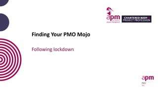 Finding Your PMO Mojo
Following lockdown
 