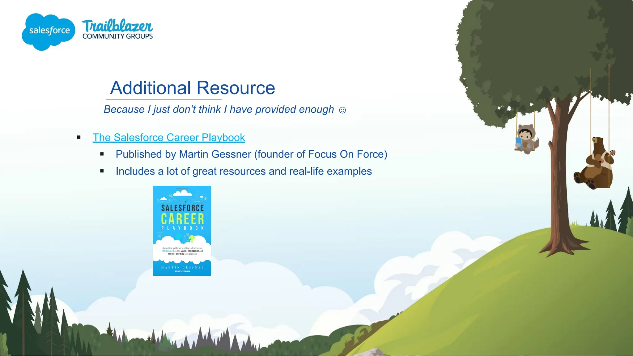 Additional Resource
▪ The Salesforce Career Playbook
▪ Published by Martin Gessner (founder of Focus On Force)
▪ Includes a lot of great resources and real-life examples
Because I just don’t think I have provided enough ☺
 