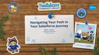 Navigating Your Path in
Your Salesforce Journey
Marc Lester
Engagement Manager
Coastal Cloud
 
