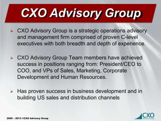 2000 – 2013 ©CXO Advisory Group
 CXO Advisory Group is a strategic operations advisory
and management firm comprised of p...