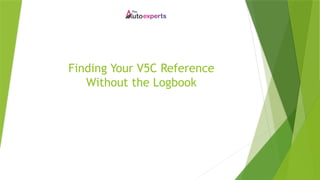 Finding Your V5C Reference Without the Logbook.pptx