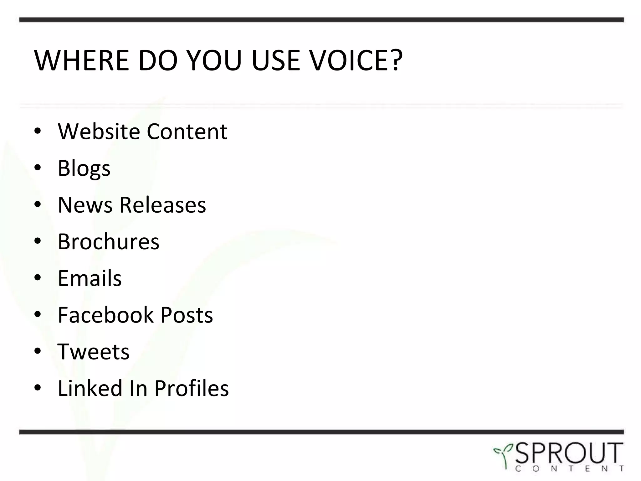 WHERE DO YOU USE VOICE? Website Content Blogs News Releases Brochures Emails Facebook Posts Tweets Linked In Profiles 