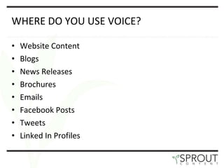 WHERE DO YOU USE VOICE? Website Content Blogs News Releases Brochures Emails Facebook Posts Tweets Linked In Profiles