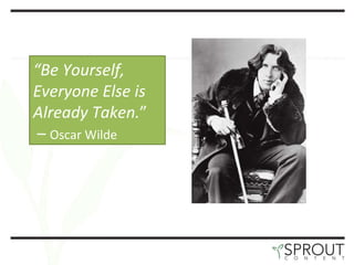“ Be Yourself, Everyone Else is Already Taken. ” – Oscar Wilde