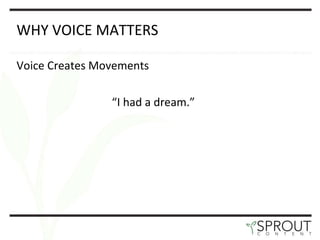 WHY VOICE MATTERS Voice Creates Movements “ I had a dream. ”