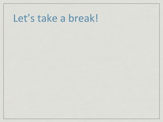 Let’s take a break! 
 