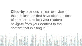 Cited-by provides a clear overview of
the publications that have cited a piece
of content - and lets your readers
navigate...