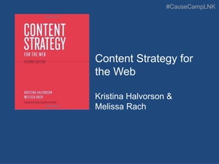 #CauseCampLNK
Content Strategy for
the Web
Kristina Halvorson &
Melissa Rach
 