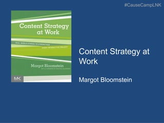 #CauseCampLNK
Content Strategy at
Work
Margot Bloomstein
 