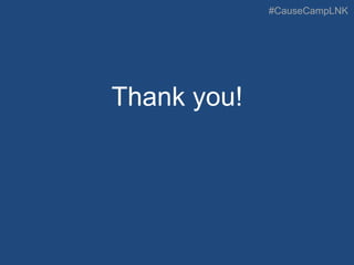 #CauseCampLNK
Thank you!
 