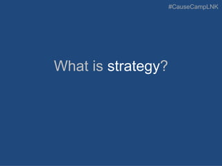 #CauseCampLNK
What is strategy?
 