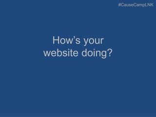 #CauseCampLNK
How’s your
website doing?
 