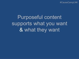 #CauseCampLNK
Purposeful content
supports what you want
& what they want
 