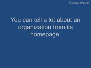 #CauseCampLNK
You can tell a lot about an
organization from its
homepage.
 