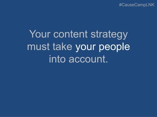 #CauseCampLNK
Your content strategy
must take your people
into account.
 