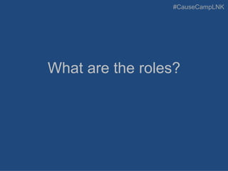 #CauseCampLNK
What are the roles?
 