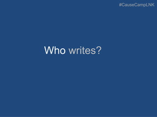 #CauseCampLNK
Who writes?
 