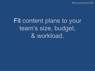 #CauseCampLNK
Fit content plans to your
team’s size, budget,
& workload.
 