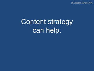#CauseCampLNK
Content strategy
can help.
 
