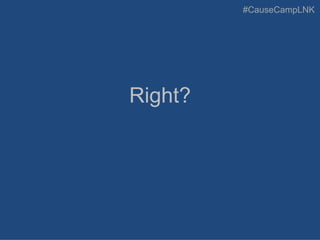 #CauseCampLNK
Right?
 