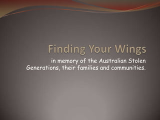 in memory of the Australian Stolen
Generations, their families and communities.
 