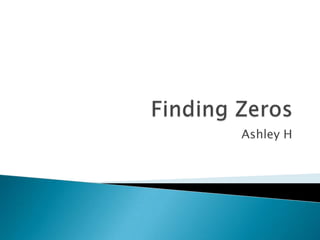 Finding Zeros  Ashley H 