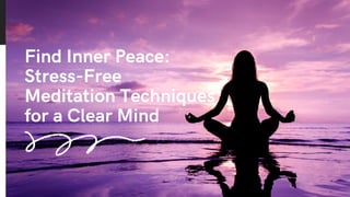Find Inner Peace:
Stress-Free
Meditation Techniques
for a Clear Mind
 