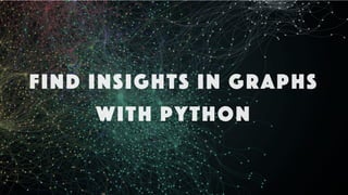 Find insights in graphs
with Python
 