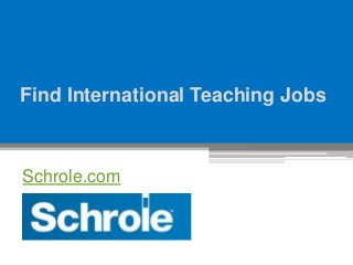 Find International Teaching Jobs
Schrole.com
 