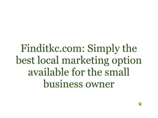 Finditkc.com: Simply the best local marketing option available for the small business owner 