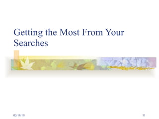 Getting the Most From Your Searches 03/18/10 