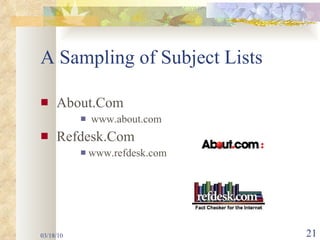 A Sampling of Subject Lists About.Com www.about.com Refdesk.Com www.refdesk.com 03/18/10 