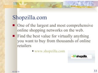 Shopzilla.com One of the largest and most comprehensive online shopping networks on the web. Find the best value for virtually anything you want to buy from thousands of online retailers www.shopzilla.com 03/18/10 