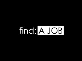 find: A JOB 