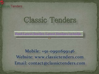 Mobile: +91-09911699146
Website: www.classictenders.com
Email: contact@classictenders.com
Find Latest Tender, Latest Tenders in India
 