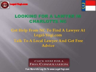 Get Help From NC To Find A Lawyer At
Legal-Yogi.com
Talk To A Local Lawyer And Get Free
Advice
Legal-Yogi.com
Fore More Info Log On To www.Legal-Yogi.com
 