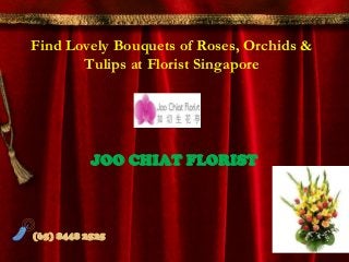 Find Lovely Bouquets of Roses, Orchids &
Tulips at Florist Singapore
JOO CHIAT FLORIST
(65) 8448 2525
 