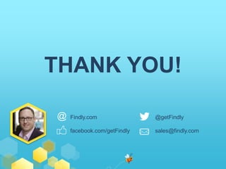 THANK YOU! 
@ Findly.com 
@getFindly 
facebook.com/getFindly 
sales@findly.com 
 
