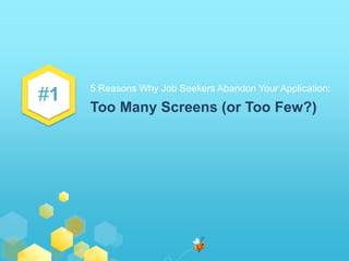 #1 
5 Reasons Why Job Seekers Abandon Your Application: 
Too Many Screens (or Too Few?) 
 