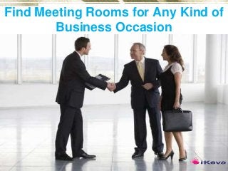 Find Meeting Rooms for Any Kind of
Business Occasion
 