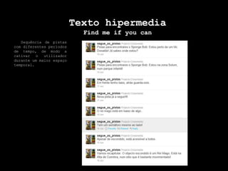 Texto hipermediaFind me ifyoucan  Sequência de pistas com diferentes períodos de tempo, de modo a cativar o utilizador durante um maior espaço temporal.