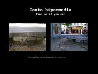 Texto hipermediaFind me ifyoucan  Fotografias da localização do objecto.
