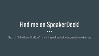 Find me on SpeakerDeck!
Search “Matthew Skelton” or visit speakerdeck.com/matthewskelton
 